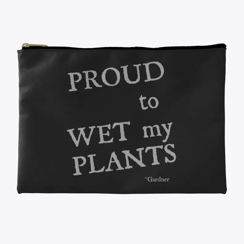 Proud to WET my PLANTS