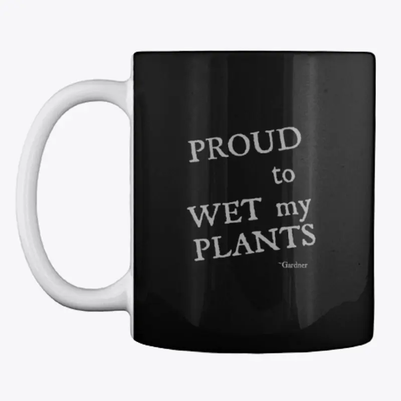 Proud to WET my PLANTS