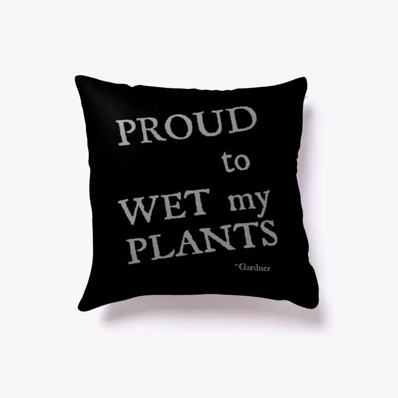 Proud to WET my PLANTS