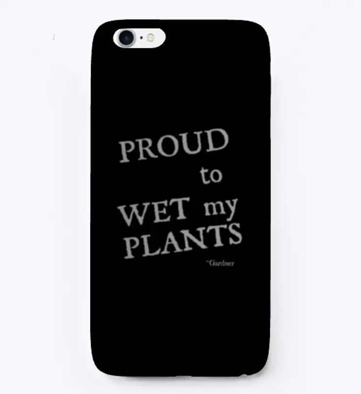 Proud to WET my PLANTS