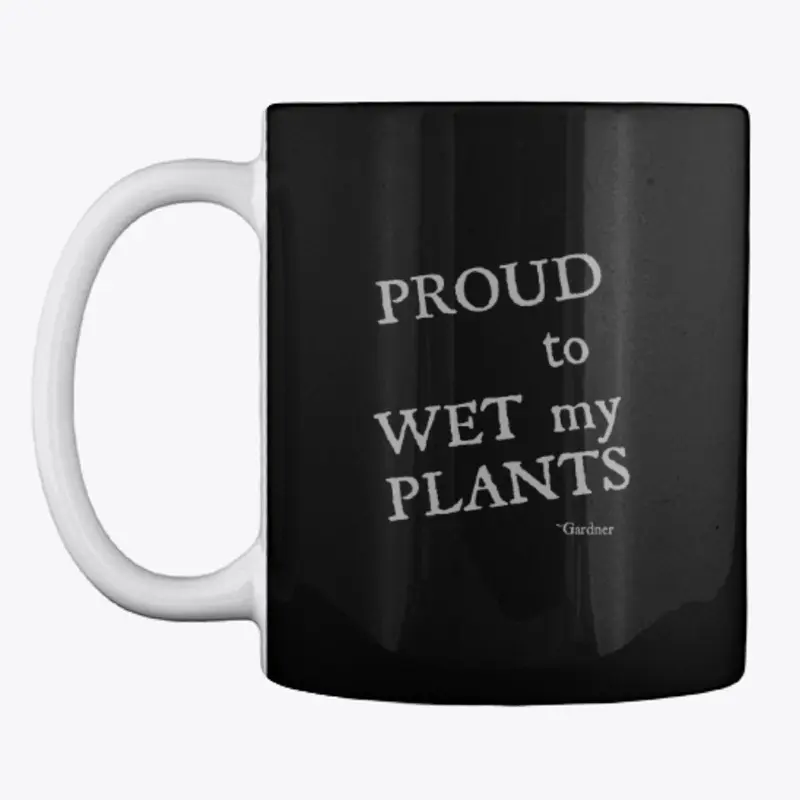 Proud to WET my PLANTS