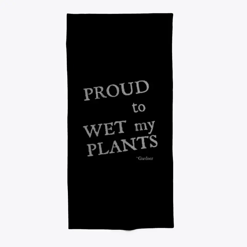 Proud to WET my PLANTS