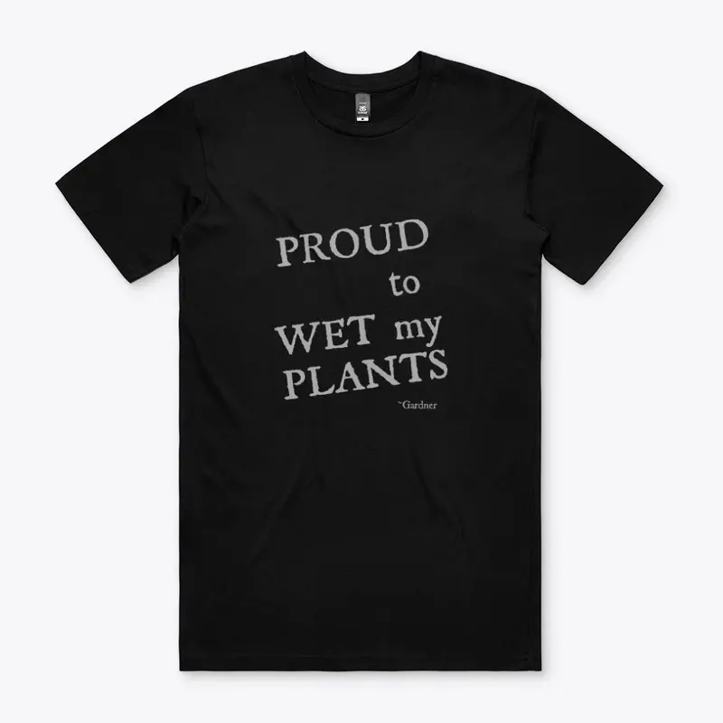 Proud to WET my PLANTS